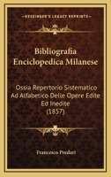 Bibliografia Enciclopedica Milanese: Ossia Repertorio Sistematico Ad Alfabetico Delle Opere Edite Ed Inedite (1857) 1161026312 Book Cover