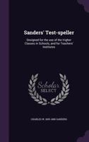 Sanders' Test-Speller: Designed for the Use of the Higher Classes in Schools, and for Teachers' Institutes 1358367655 Book Cover