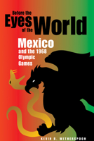 Before the Eyes of the World: Mexico and the 1968 Olympic Games 0875806961 Book Cover