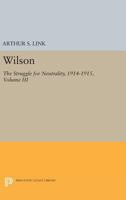 Wilson, Volume III: The Struggle for Neutrality, 1914-1915 069162593X Book Cover