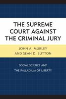 Supreme Court Against the Criminal Jury: Social Science and the Palladium of Liberty 0739136224 Book Cover