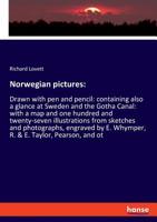 Norwegian Pictures, Drawn with Pen and Pencil: Containing Also a Glance at Sweden and the Gotha Canal 1164884700 Book Cover