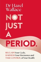 Not Just a Period: Reclaim Your Cycle, Harness Your Hormones, and Take Control of Your Health 1035049597 Book Cover