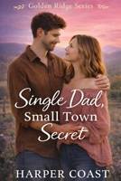 Single Dad, Small Town Secret: A Sweet Small-Town Romance B0GMJ38J5N Book Cover
