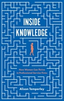 Inside Knowledge: How Women Can Thrive in Professional Service Firms 1787145662 Book Cover