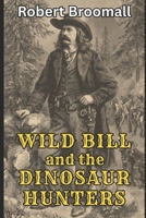 Wild Bill and the Dinosaur Hunters: From the Memoirs of J.B. Hickok B0FS264774 Book Cover