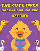 The Cute Duck Coloring Book For Kids Ages 4-8: Awesome Featuring Duck illustration Design For Kids - Perfect Gift For Children, Kids, Girls and Boys, B08M83X1WT Book Cover