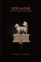 God Alone: A Manual Against Bad Religion 9786801318 Book Cover