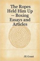 The Ropes Held Him Up -- Boxing Essays and Articles 1430303352 Book Cover