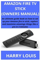 AMAZON FIRE TV STICK (OWNERS MANUAL): An ultimate guide book on how to set up your Amazon fire tv stick, explore and maximize amazings things like a pro in 3 minutes 1710678658 Book Cover