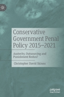 Conservative Government Penal Policy 2015-2021: Austerity, Outsourcing and Punishment Redux? 3031007964 Book Cover