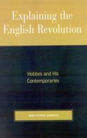 Explaining the English Revolution: Hobbes and His Contemporaries 0739103628 Book Cover