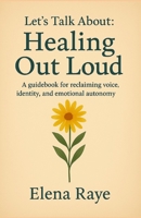 Let's Talk About: Healing Out Loud B0FJ67PGTS Book Cover