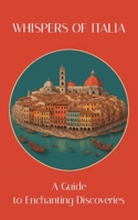 Whispers of Italy - A Guide to Enchanting Discoveries B0CGYH3SFT Book Cover