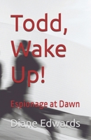 Todd, Wake Up!: Espionage at Dawn B0FJSHH4V2 Book Cover