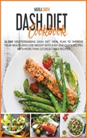 Dash Diet Cookbook: 21-Day Mediterranean Dash Diet Meal Plan To Improve Your Health and Lose Weight with Easy and Quick Recipes. With More Than 125 Delectable Recipes!! 1801583072 Book Cover