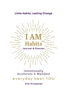 I AM HABITS: Intentionally Accelerate & Manifest ~ Your Best Life & Everyday Best YOU! 1716598907 Book Cover