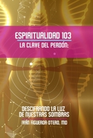 Espiritualidad 103, La clave del perd�n: Descifrando la luz de nuestras sombras 0996466614 Book Cover