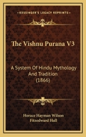 The Vishnu Purana V3: A System Of Hindu Mythology And Tradition 116618904X Book Cover