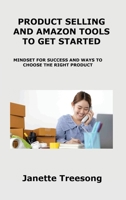 Product Selling and Amazon Tools to Get Started: Mindset for Success and Ways to Choose the Right Product 1806153831 Book Cover