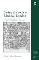 Saving the Souls of Medieval London: Perpetual Chantries at St Paul's Cathedral, C.1200-1548 1409405818 Book Cover