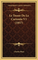 Le Tresor De La Curiosite V1 (1857) 1120517427 Book Cover