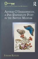 Arthur O'Shaughnessy, a Pre-Raphaelite Poet in the British Museum 0367140314 Book Cover
