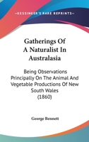 Gatherings of a Naturalist in Australasia: Being Observations Principally on the Animal and Vegetable Productions of New South Wales, New Zealand, and Some of the Austral Islands 110475231X Book Cover