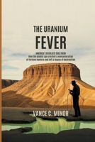 THE URANIUM FEVER: AMERICA'S DEADLIEST GOLD RUSH: How the Atomic Age Created a New Generation of Fortune Hunters and Left a Legacy of Destruction B0H736VJ5Y Book Cover