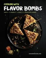 Cooking with Flavor Bombs: Prep It, Freeze It, Drop It . . . Transform Dinner! 1631062573 Book Cover