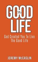 The Good Life: God Created You To Live The Good Life. 1546702741 Book Cover