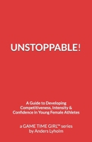Unstoppable!: A Guide to Developing Competitiveness Intensity & Confidence in Young Female Athletes (A Champion in the Making: Confidence Training for Teen Girl Athletes) B0FJ1K2HBX Book Cover