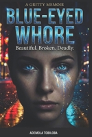 BLUE EYE WHORE: Beautiful Broken Deadly B0GKXQ4NVB Book Cover