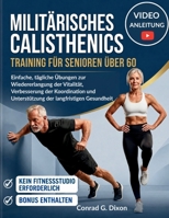 MILITÄRISCHES CALISTHENICS TRAINING FÜR SENIOREN ÜBER 60: Einfache, tägliche Übungen zur Wiedererlangung der Vitalität, Verbesserung der Koordination ... der langfristigen Gesundheit (German Edition) B0GZL6HZ97 Book Cover