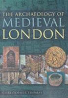 The Archaeology of Medieval London 0750927186 Book Cover