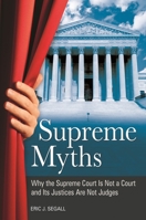 Supreme Myths: Why the Supreme Court Is Not a Court and Its Justices Are Not Judges 0313396876 Book Cover