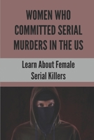 Women Who Committed Serial Murders In The Us: Learn About Female Serial Killers: The Storyline Cold-Blooded Murder B097DXXSFZ Book Cover