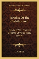 Paradise Of The Christian Soul: Enriched With Choicest Delights Of Varied Piety 1164955489 Book Cover