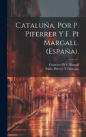 Catalu�a, Por P. Piferrer Y F. Pi Margall. (Espa�a). 1021686441 Book Cover