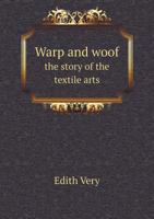 Warp and Woof; The Story of the Textile Arts 1149589124 Book Cover