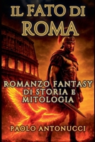 Il Fato di Roma Romanzo Fantasy di Storia e Mitologia (Italian Edition) B0F7V7X27L Book Cover