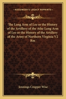 The Long Arm of Lee or the History of the Artillery of the Athe Long Arm of Lee or the History of the Artillery of the Army of Northern Virginia V2 Rm 1163990892 Book Cover