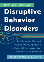 Treating Children with Disruptive Behavior Disorders: An Integrative Play and Systems Theory Approach to Oppositional, Aggressive, and Antisocial Beha 1683738675 Book Cover