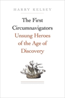 The First Circumnavigators: Unsung Heroes of the Age of Discovery 0300217781 Book Cover