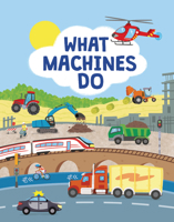 What Machines Do: Take a Closer Look at the World of Machines 1914087453 Book Cover