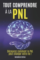 Tout comprendre à la PNL: Découvrez comment la PNL peut changer votre vie ! (Transformez votre vie !) B0BLG5BG4V Book Cover