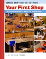 Your First Workshop : A Practical Guide to What You Really Need (Getting Started in Woodworking) 1561586889 Book Cover