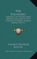 The Founders; Portraits of Persons Born Abroad Who Came to the Colonies in North America Before the Year 1701, With an Introduction, Biographical Outlines and Comments on the Portraits; v. 2 136255507X Book Cover