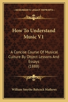 How to Understand Music: a Concise Course of Musical Culture by Object Lessons and Essays; 1 1279955554 Book Cover