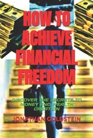 HOW TO ACHIEVE FINANCIAL FREEDOM: DISCOVER THE SECRETS TO MONEY AND WEALTH CREATION B0CHKTLXT1 Book Cover